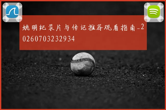 姚明纪录片与传记推荐观看指南_20260703232934