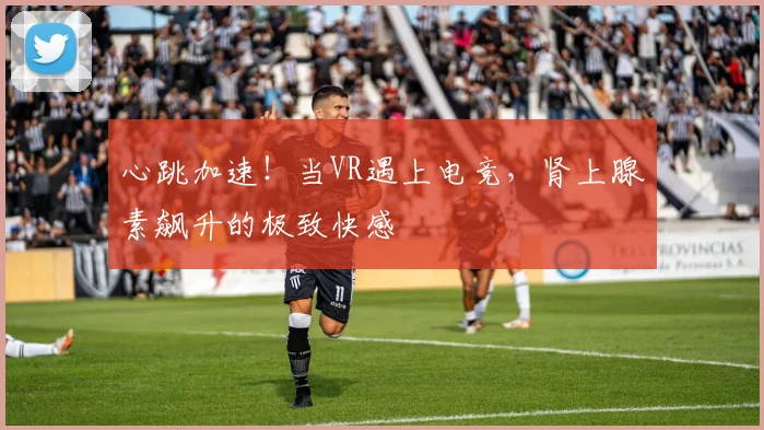 心跳加速！当VR遇上电竞，肾上腺素飙升的极致快感