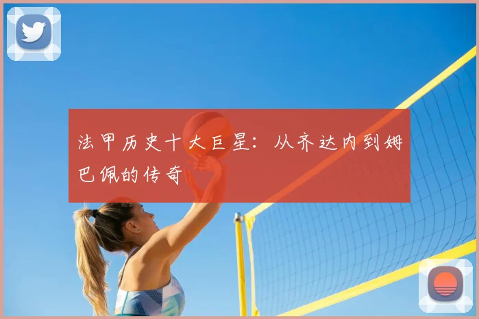 法甲历史十大巨星:从齐达内到姆巴佩的传奇