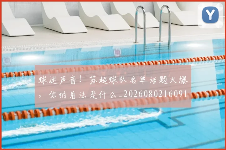 球迷声音！苏超球队名单话题火爆，你的看法是什么_20260802160913