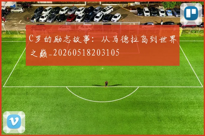 C罗的励志故事：从马德拉岛到世界之巅_20260518203105