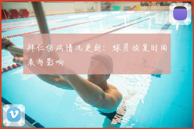 拜仁伤病情况更新：球员恢复时间表与影响