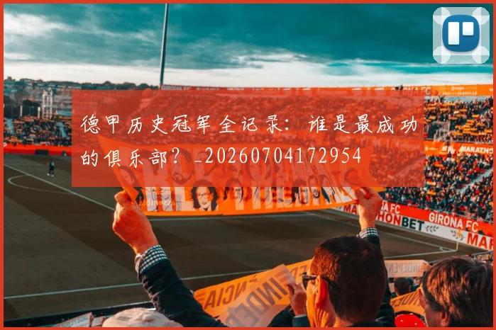 德甲历史冠军全记录：谁是最成功的俱乐部？_20260704172954